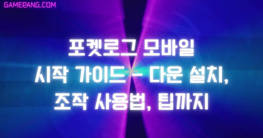 포켓로그 모바일 시작 가이드 – 다운 설치, 조작 사용법, 팁까지