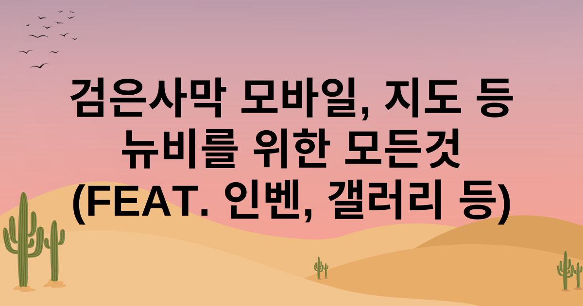 검은사막 모바일, 지도 등 뉴비를 위한 모든 것(Feat. 인벤, 갤러리 등)