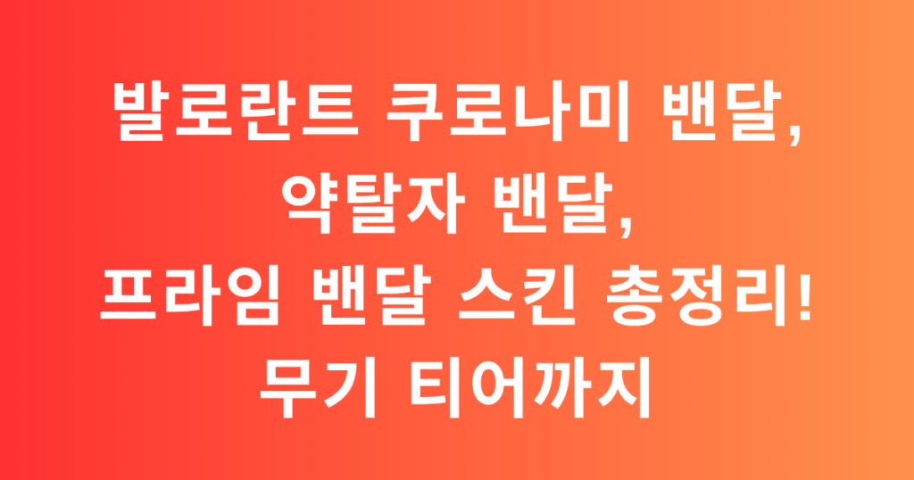 발로란트 쿠로나미 밴달, 약탈자 밴달, 프라임 밴달 스킨 총정리! 무기 티어