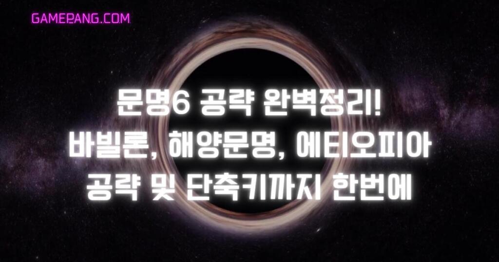 문명6 공략 완벽정리! 바빌론, 해양문명, 에티오피아 공략 및 단축키까지 한번에