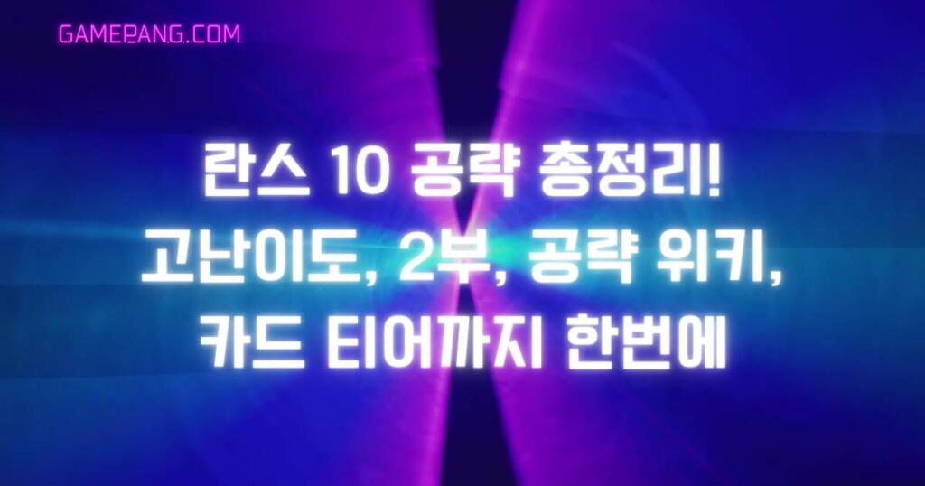란스 10 공략 총정리! 고난이도, 2부, 공략 위키, 카드 티어까지 한번에
